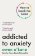 Addicted to Anxiety