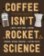 Coffee Isn't Rocket Science: A Quick and Easy Guide to Buying, Brewing, Serving,
