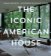The Iconic American House: Architectural Masterworks since 1900