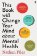 This Book Will Change Your Mind About Mental Health