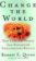 Change the World : How Ordinary People Can Accomplish Extraordinary Things