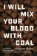 I Will Mix Your Blood with Coal