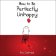 How to Be Perfectly Unhappy