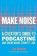 Make Noise : A Creator´s Guide to Podcasting and Great Audio Storytelling