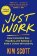 Just Work : How to Confront Bias, Prejudice and Bullying to Build a Culture of Inclusivity