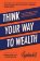 Think Your Way to Wealth