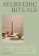 Ayurvedic Rituals: Wisdom, Recipes and the Ancient Art of Self-Care