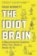 The Idiot Brain : A Neuroscientist Explains What Your Head is Really Up to