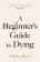 A Beginner´s Guide to Dying: The Sunday Times Bestseller, ´Has anyone ever written a more
