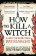 HOW TO KILL A WITCH