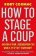How To Stage A Coup: And Ten Other Lessons from the World of Secret Statecraft
