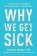 Why We Get Sick: The Hidden Epidemic at the Root of Most Chronic Disease--and How to Fight