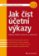Jak číst účetní výkazy - Základy českého účetnictví a výkaznictví