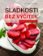 Sladkosti bez výčitek - Chutné a zdravé recepty bez mouky a bez cukru