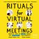 Rituals for Virtual Meetings: Creative Ways to Engage People and Strengthen Relationships