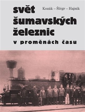 Svět šumavských železnic v proměnách času 