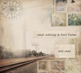 CD Jakub Jedlinský, Pavel Fischer - 300 vlaků