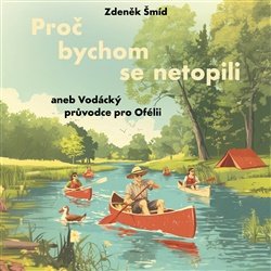 CD Proč bychom se netopili aneb Vodácký průvodce pro Ofélii - audiokniha