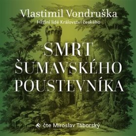 CD Smrt šumavského poustevníka - Hříšní lidé Království českého (Čte Miroslav Táborský) - 