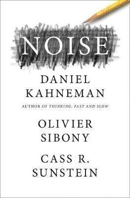 Noise: A Flaw in Human Judgment