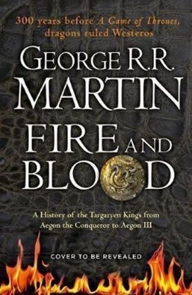 Fire and Blood : 300 Years Before a Game of Thrones (A Targaryen History)