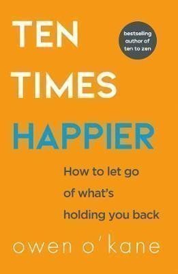 Ten Times Happier : How to Let Go of What´s Holding You Back