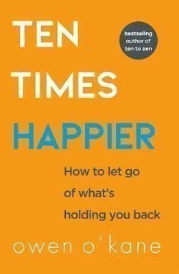 Ten Times Happier : How to Let Go of What´s Holding You Back