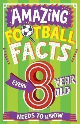 Amazing Football Facts Every 8 Year Old Needs To Know (Amazing Facts Every Kid Needs to Kn