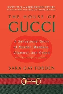 The House of Gucci : A Sensational Story of Murder, Madness, Glamour, and Greed