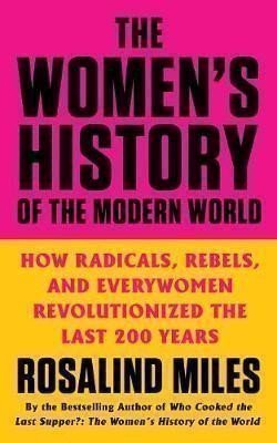 The Women´s History of the Modern World: How Radicals, Rebels, and Everywomen Revolutioniz
