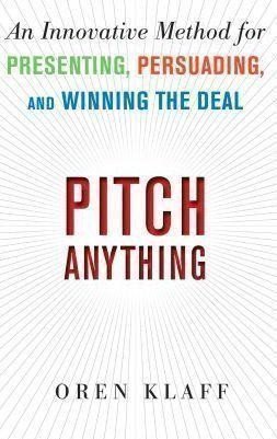 Pitch Anything: An Innovative Method for Presenting, Persuading, and Winning the Deal