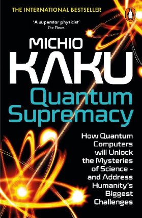 Quantum Supremacy: How Quantum Computers will Unlock the Mysteries of Science - and Addres