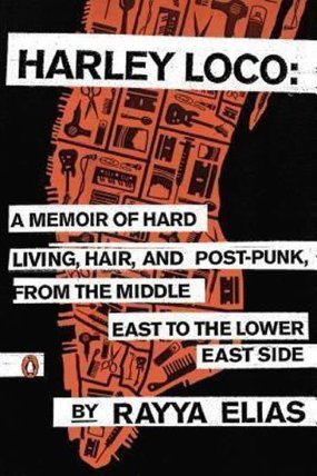 Harley Loco : A Memoir of Hard Living, Hair, and Post-Punk, from the Middle East to the Lower East Side