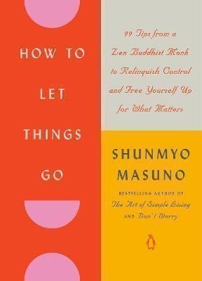 How to Let Things Go: 99 Tips from a Zen Buddhist Monk to Relinquish Control and Free Your
