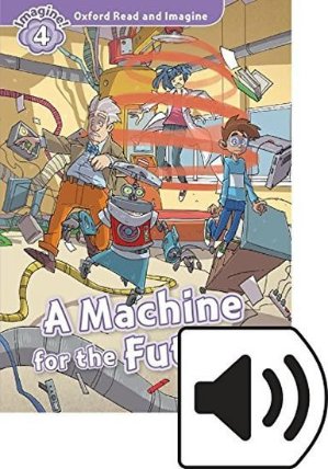 Oxford Read and Imagine Level 4 A Machine for the Future with Audio Mp3 Pack