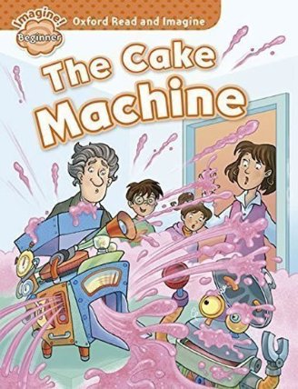 Oxford Read and Imagine Level Beginner The Cake Machine