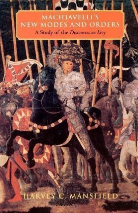 Machiavelli´s New Modes and Orders: A Study of the Discourses on Livy