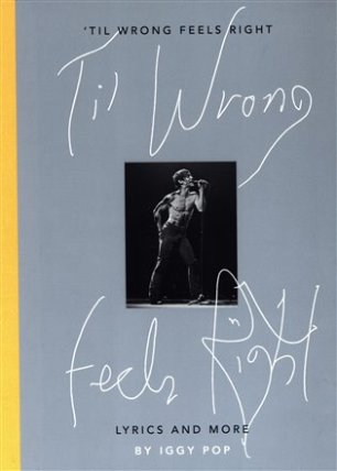 Til Wrong Feels Right: Lyrics & Pictures of Iggy Pop