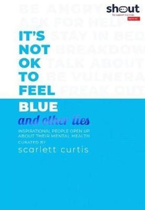 It´s Not OK to Feel Blue (and other lies) : Inspirational people open up about their menta