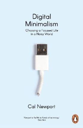 Digital Minimalism : Choosing a Focused Life in a Noisy World