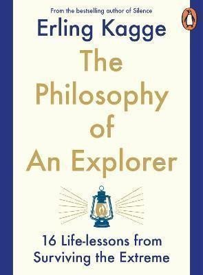 The Philosophy of an Explorer : 16 Life-lessons from Surviving the Extreme