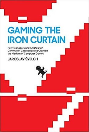 Gaming the Iron Curtain : How Teenagers and Amateurs in Communist Czechoslovakia Claimed the Medium of Computer Games