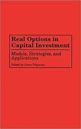 Real Options in Capital Investment : Models, Strategies, and Applications