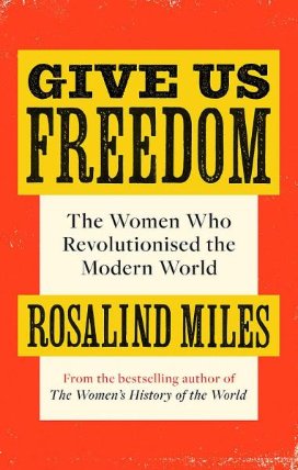 Give Us Freedom: The Women who Revolutionised the Modern World
