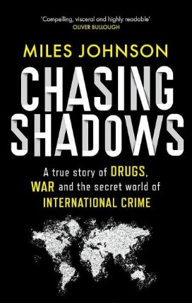 Chasing Shadows: A true story of drugs, war and the secret world of international crime
