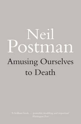 Amusing Ourselves to Death