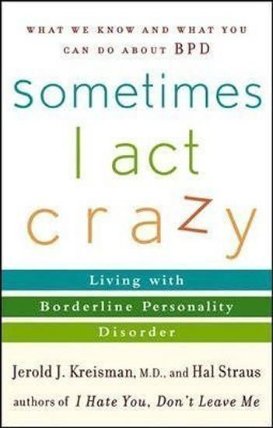 Sometimes I Act Crazy : Living with Borderline Personality Disorder