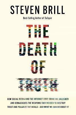 The Death of Truth: How Social Media and the Internet Gave Snake Oil Salesmen and Demagogu
