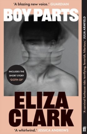 Boy Parts: the incendiary debut novel from Granta Best of Young British novelist Eliza Cla