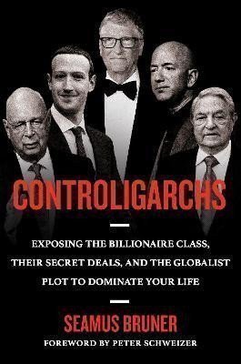 Controligarchs: Exposing the Billionaire Class, their Secret Deals, and the Globalist Plot